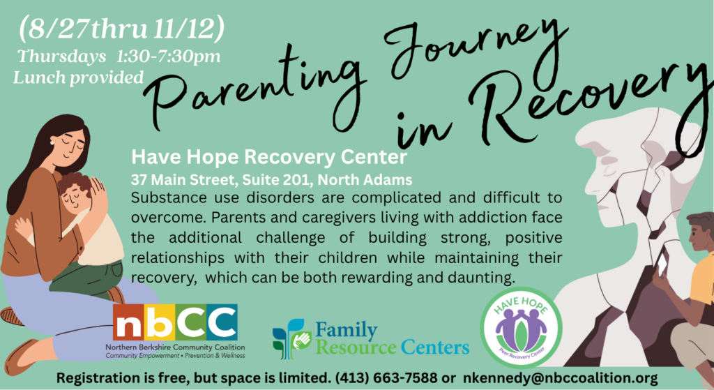 Green flyer for Parenting Journey in Recovery at Have Hope Recovery Center, 37 Main Street, Suite 201, North Adams. The program runs Thursdays from August 27 through November 12, from 1:30-7:30 p.m., with lunch provided. The flyer describes the challenges parents and caregivers living with addiction may face in building strong, positive relationships with their children while maintaining recovery. Registration is free but space is limited. Contact 413-663-7588 or nkennedy@nbccoalition.org.